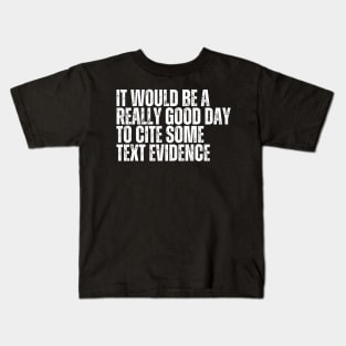 It Would Be A Really Good Day To Cite Some Text Evidence Kids T-Shirt